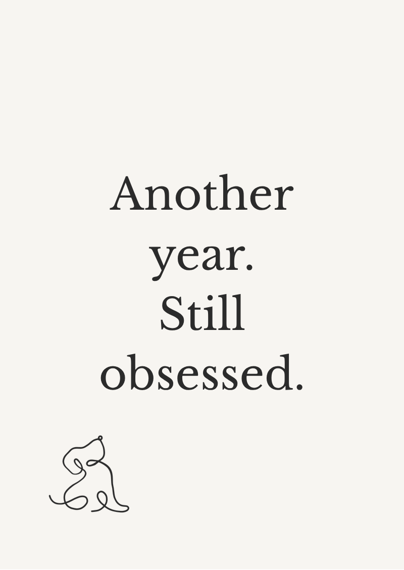 Card: Another year. Still obsessed.